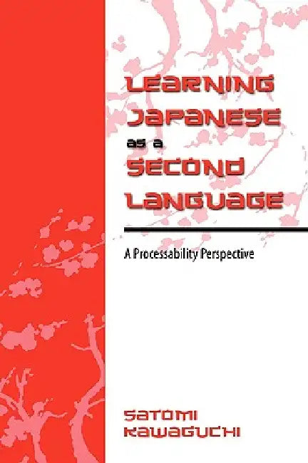 Learning Japanese as a Second Language: A Processability Perspective by Satomi Kawaguchi