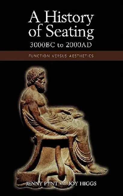 A History of Seating, 3000 BC to 2000 Ad: Function Versus Aesthetics by Jenny Pynt
