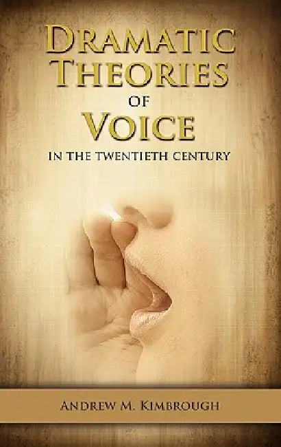 Dramatic Theories of Voice in the Twentieth Century by Andrew Kimbrough
