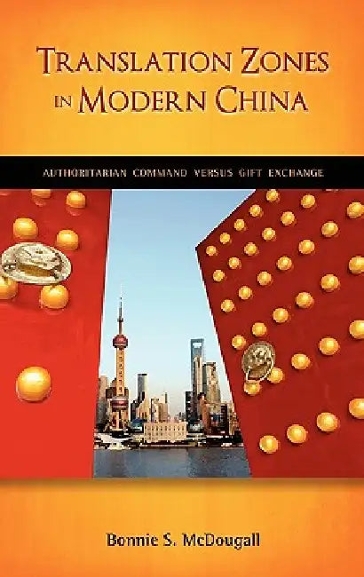 Translation Zones in Modern China: Authoritarian Command Versus Gift Exchange by Bonnie S. McDougall