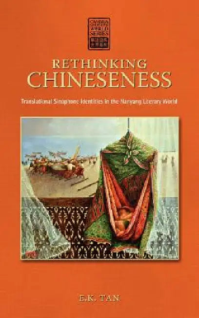 Rethinking Chineseness: Translational Sinophone Identities in the Nanyang Literary World by E. K. Tan