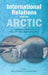 International Relations and the Arctic: Understanding Policy and Governance by Robert W. Murray, Anita Dey Nuttall