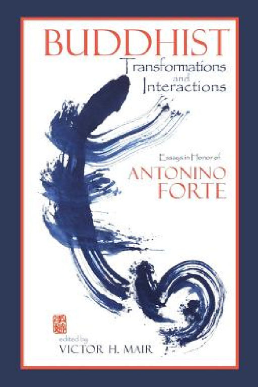 Buddhist Transformations and Interactions: Essays in Honor of Antonino Forte by Victor H. Mair