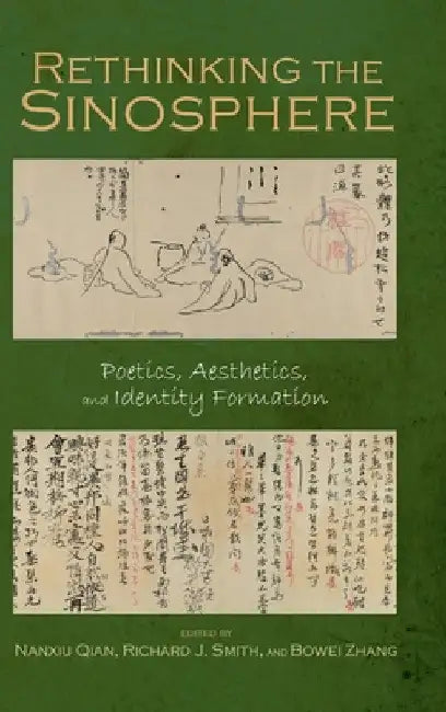 Rethinking the Sinosphere: Poetics, Aesthetics, and Identity Formation by Nanxiu Qian
