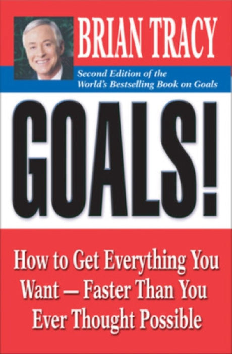 Goals!: How to Get Everything You Want--Faster Than You Ever Thought Possible by Brian Tracy