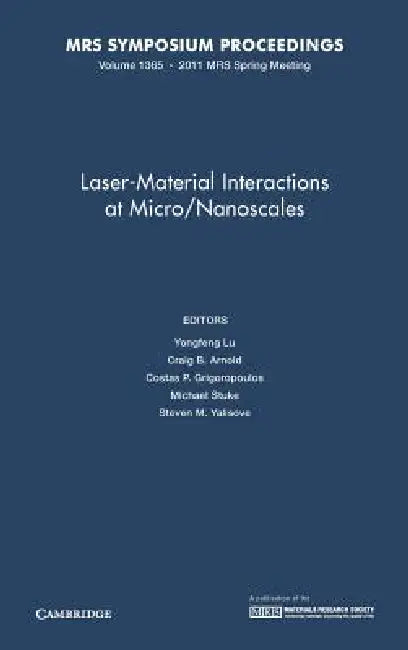 Laser-Material Interactions at Micro/Nanoscales by Yongfeng Lu, Craig B. Arnold, Costas P. Grigoropoulos