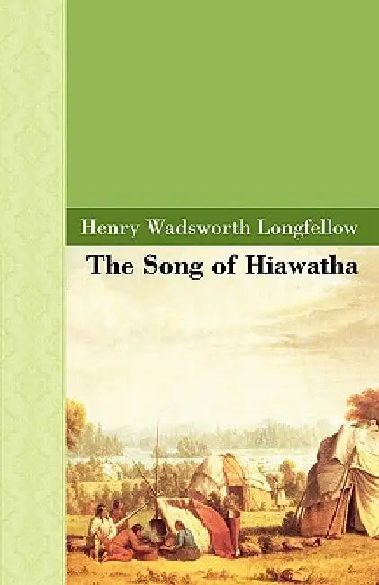 The Song of Hiawatha by Henry Wadsworth Longfellow