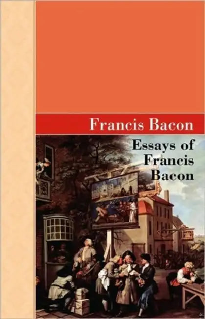 Essays of Francis Bacon by Francis Bacon