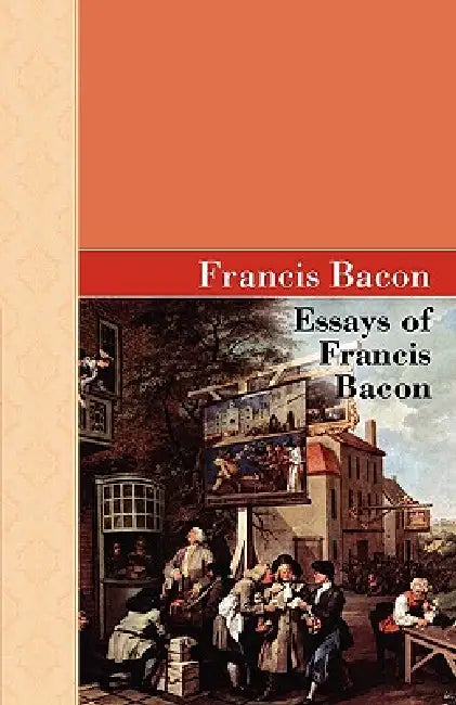 Essays of Francis Bacon by Francis Bacon