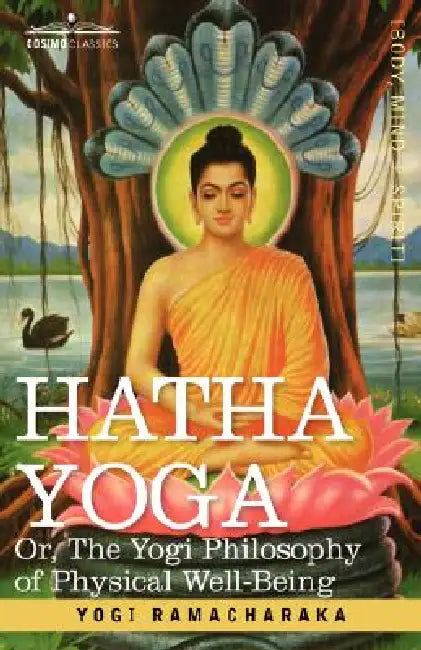 Hatha Yoga Or, the Yogi Philosophy of Physical Well-Being by Yogi Ramacharaka, Ramacharaka