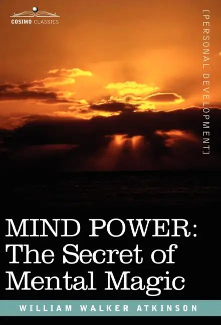 Mind Power: The Secret of Mental Magic by William Walker Atkinson