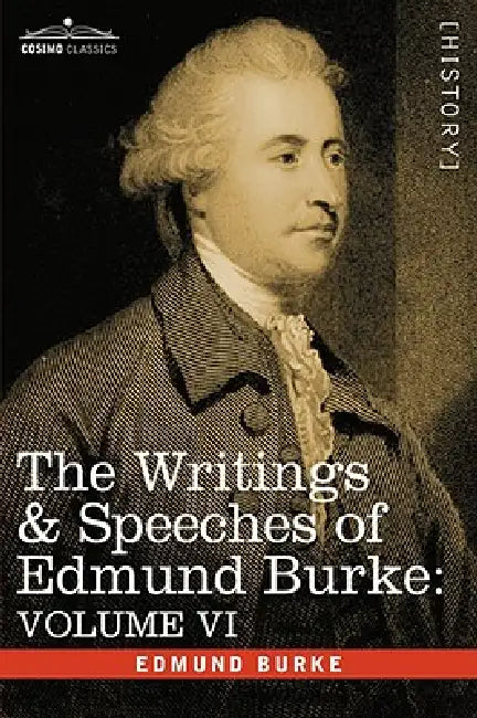The Writings & Speeches of Edmund Burke: Volume VI - Fourth Letter on the Proposals for Peace; To Charles James Fox on the American War; The Measures by III Burke Edmund
