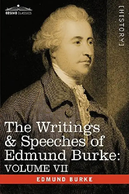 The Writings & Speeches of Edmund Burke: Volume VII - Speeches in Parliament; Abridgement of English History by III Burke Edmund