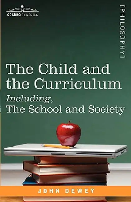 The Child and the Curriculum Including, the School and Society by John Dewey