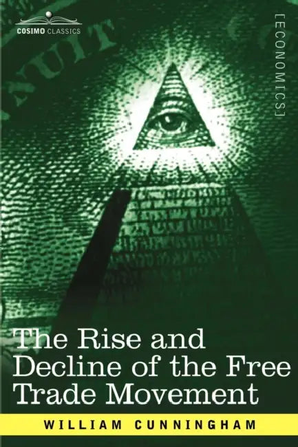 The Rise and Decline of the Free Trade Movement by William Cunningham
