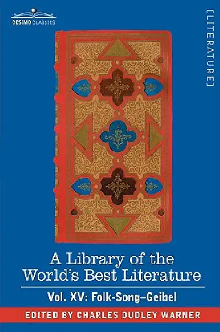 A Library of the World's Best Literature - Ancient and Modern - Vol. XV (Forty-Five Volumes); Folk-Song-Geibel by Charles Dudley Warner