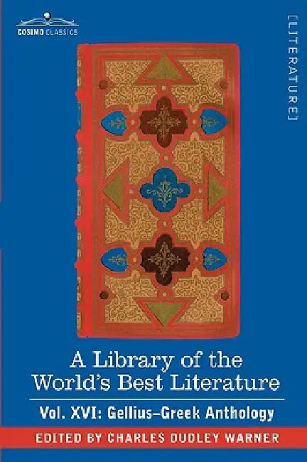 A Library of the World's Best Literature - Ancient and Modern - Vol. XVI (Forty-Five Volumes); Gellius-Greek Anthology by Charles Dudley Warner
