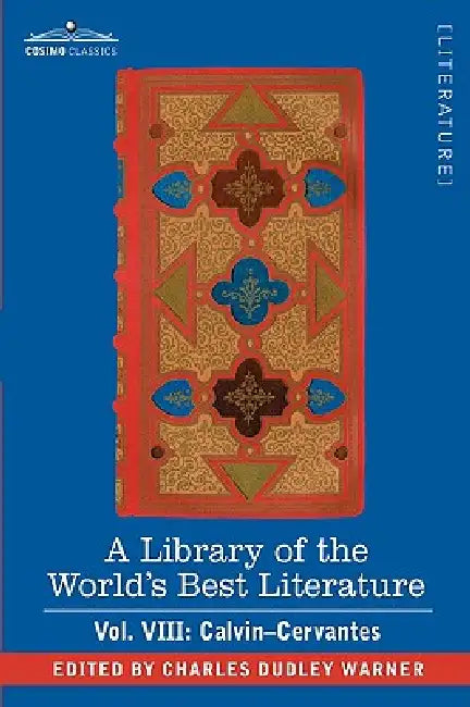 A Library of the World's Best Literature - Ancient and Modern - Vol. VIII (Forty-Five Volumes); Calvin-Cervantes by Charles Dudley Warner