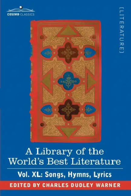 A Library of the World's Best Literature - Ancient and Modern - Vol.XL (Forty-Five Volumes); Songs, Hymns, Lyrics by Charles Dudley Warner