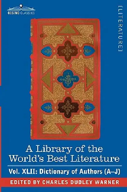 A Library of the World's Best Literature - Ancient and Modern - Vol.XLII (Forty-Five Volumes); Dictionary of Authors (A-J) by Charles Dudley Warner