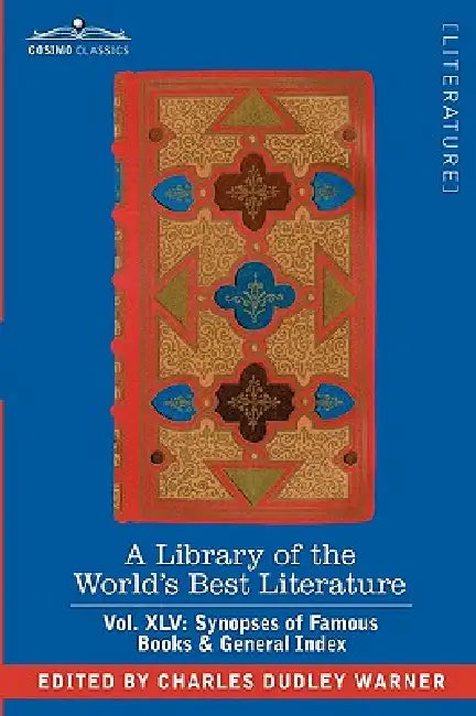 A Library of the World's Best Literature - Ancient and Modern - Vol. XLV (Forty-Five Volumes); Synopses of Famous Books & General Index by Charles Dudley Warner