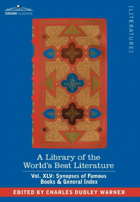 A Library of the World's Best Literature - Ancient and Modern - Vol.XLV (Forty-Five Volumes); Synopses of Famous Books & General Index by Charles Dudley Warner