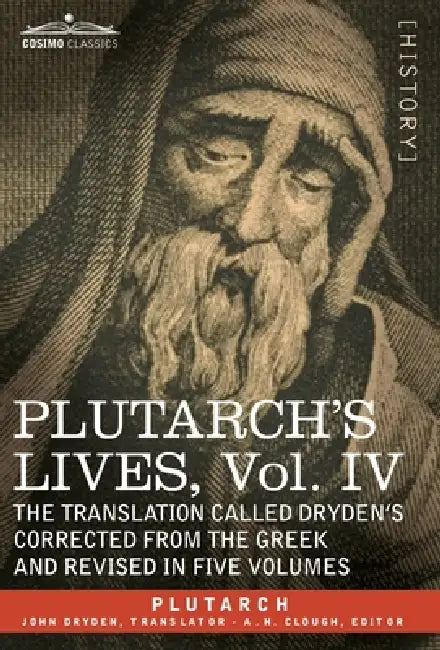 Plutarch's Lives: Vol. IV - The Translation Called Dryden's Corrected from the Greek and Revised in Five Volumes by Plutarch, A. H. Clough, John Dryden