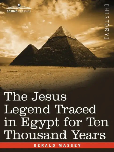 The Jesus Legend Traced in Egypt for Ten Thousand Years by Gerald Massey