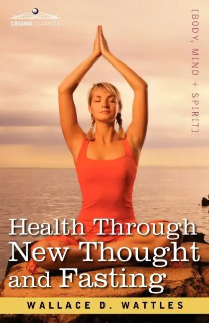 Health Through New Thought and Fasting by Wallace D. Wattles, Elizabeth Towne