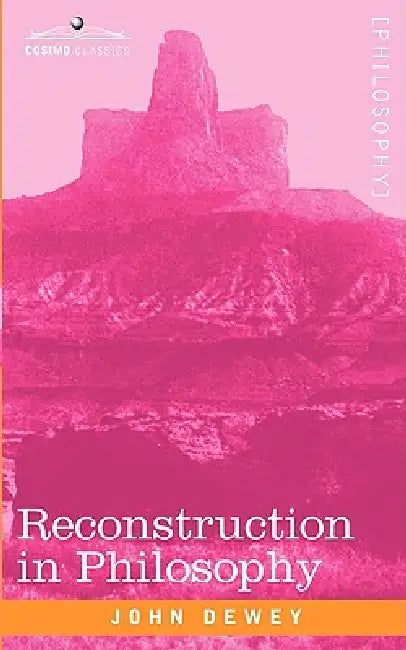 Reconstruction in Philosophy by John Dewey