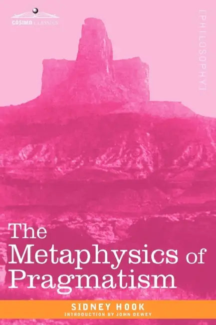 The Metaphysics of Pragmatism by Sidney Hook, John Dewey