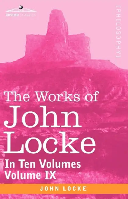 The Works of John Locke, in Ten Volumes - Vol. IX by John Locke