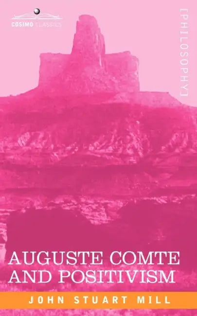 Auguste Comte and Positivism by John Stuart Mill