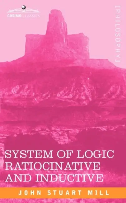 System of Logic Ratiocinative and Inductive by John Stuart Mill