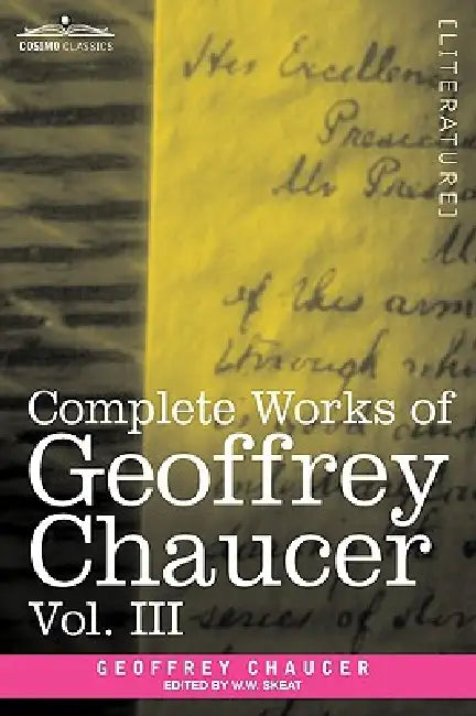 Complete Works of Geoffrey Chaucer, Vol. III: The House of Fame: The Legend of Good Women, the Treatise on the Astrolabe with an Account of the Source by Geoffrey Chaucer, Walter W. Skeat