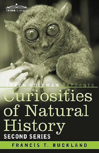 Curiosities of Natural History, in Four Volumes: Second Series by Francis T. Buckland, Loren Coleman