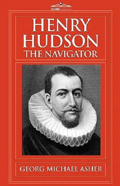 Henry Hudson, the Navigator: The Original Documents in Which His Career Is Recorded by G. M. Asher