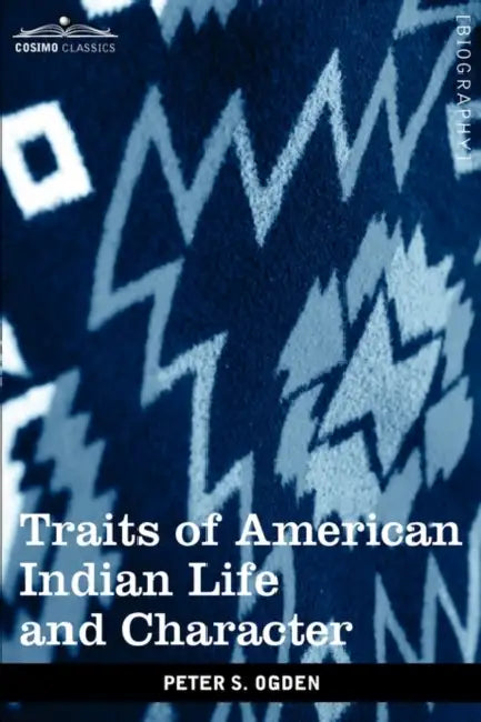 Traits of American Indian Life and Character: By a Fur Trader by Peter S. Ogden