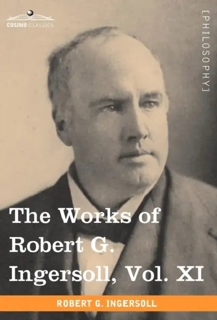 The Works of Robert G. Ingersoll, Vol. XI (in 12 Volumes) by Robert Green Ingersoll