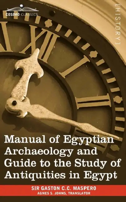 Manual of Egyptian Archaeology and Guide to the Study of Antiquities in Egypt by Gaston Camille Charles Maspero, Agnes S. Johns