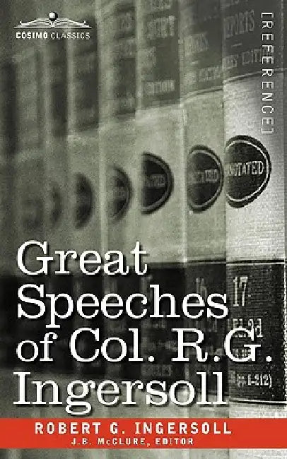 Great Speeches of Col. R. G. Ingersoll by Robert Green Ingersoll, J. B. McClure