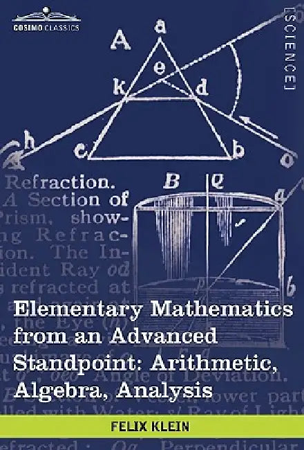 Elementary Mathematics from an Advanced Standpoint: Arithmetic, Algebra, Analysis by Felix Klein