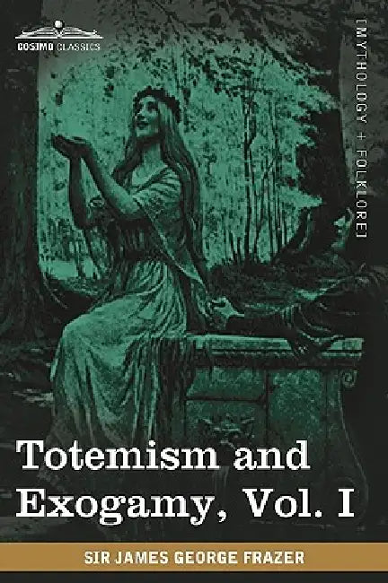 Totemism and Exogamy, Vol. I (in Four Volumes) by James George Frazer