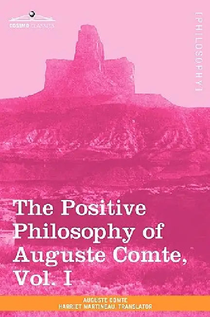 The Positive Philosophy of Auguste Comte, Vol. I (in 2 Volumes) by Auguste Comte, Harriet Martineau