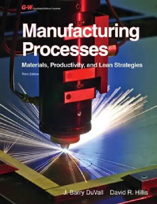Manufacturing Processes: Materials, Productivity, and Lean Strategies by J. Barry Duvall, David R. Hillis