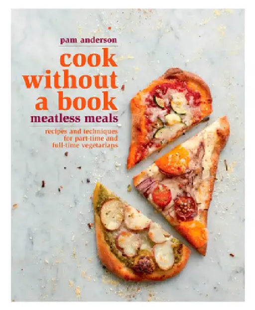 Cook Without a Book: Meatless Meals: Recipes and Techniques for Part-Time and Full-Time Vegetarians: A Cookbook by Pam Anderson