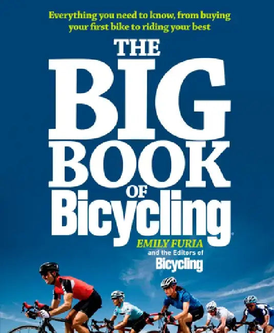 The Big Book of Bicycling: Everything You Need to Everything You Need to Know, from Buying Your First Bike to Riding Your Best by Emily Furia
