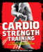 Cardio Strength Training: Torch Fat, Build Muscle, and Get Stronger Faster by Robert Dos Remedios