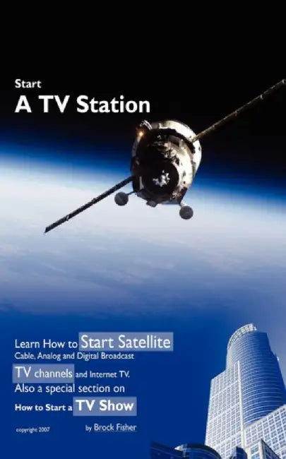 Start A Tv Station: Learn How to Start Satellite, Cable, Analog and Digital Broadcast TV Channel, and Internet TVâ€¦ by Brock L. Fisher