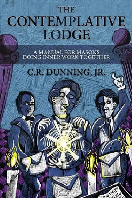 The Contemplative Lodge: A Manual for Masons Doing Inner Work Together by Robert G. Davis